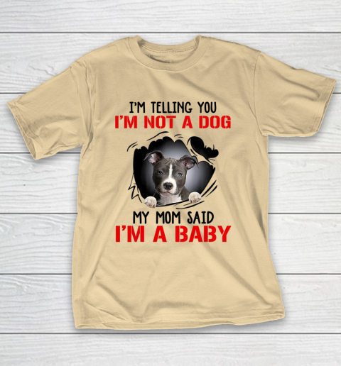 Dog Mom Shirt Pitbull I m Telling You I m Not A Dog My Mom Said I m A Baby T-Shirt 5