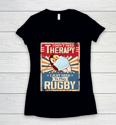 I Dont Need Therapy I Just Need To Play RUGBY Women's V-Neck T-Shirt