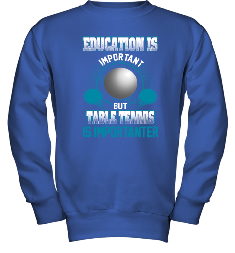 Education Is Important But Table Tennis Is Importanter Youth Sweatshirt 4