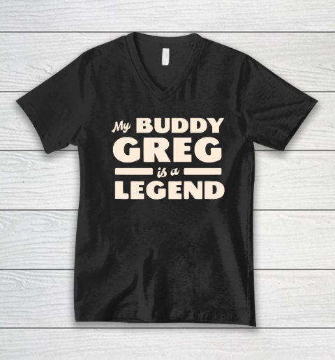 My Buddy Greg is a Legend V-Neck T-Shirt