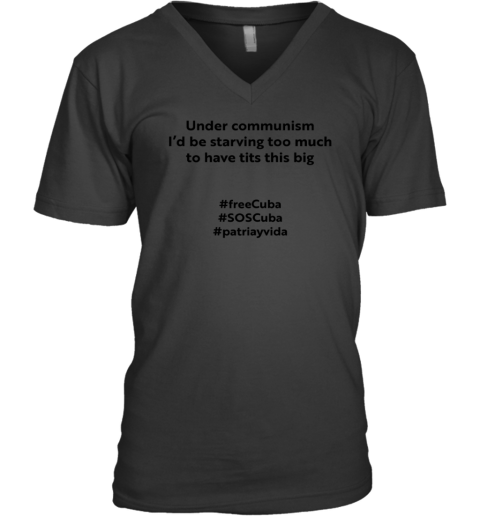 Under Communism I'd Be Starving Too Much To Have Tits This Big FreeCuba V-Neck T-Shirt