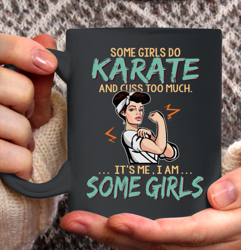 Some Girls Play Karate And Cuss Too Much. I Am Some Girls Ceramic Mug 11oz