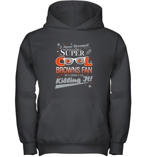 Cleveland Browns NFL Football I Never Dreamed I Would Be Super Cool Fan Youth Hoodie