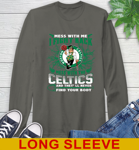 NBA Basketball NBA Basketball Boston Celtics Mess With Me I Fight Back Mess With My Team And They'll Never Find Your Body Shirt Long Sleeve T-Shirt 10