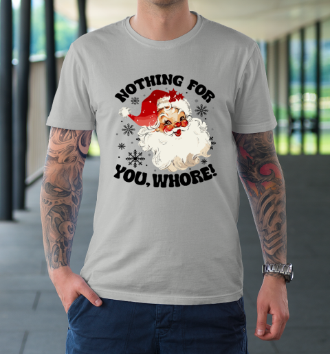 Nothing For You Whore Funny Santa Claus Christmas T-Shirt 8