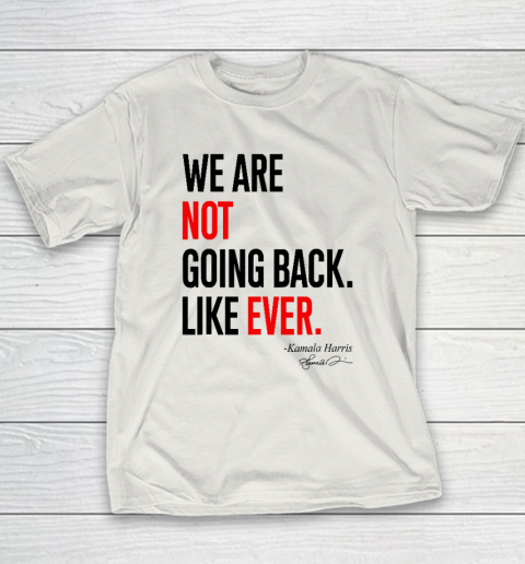 We Are Not Going Back Like Ever Kamala Harris 2024 President Youth T-Shirt 9
