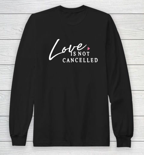 Love is Not Cancelled Lovely Long Sleeve T-Shirt