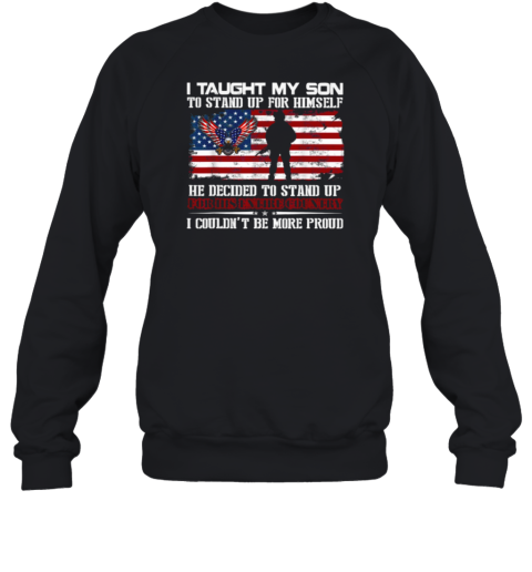 I Taught My Son To Stand Up For Himself He Decided To Stand Up I Couldn't Be More Proud Sweatshirt