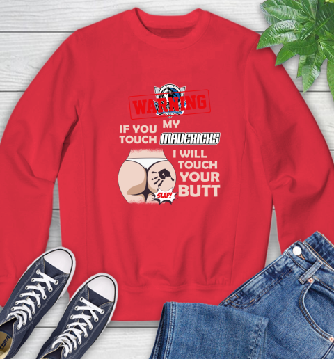 Dallas Mavericks NBA Basketball Warning If You Touch My Team I Will Touch My Butt Sweatshirt 10