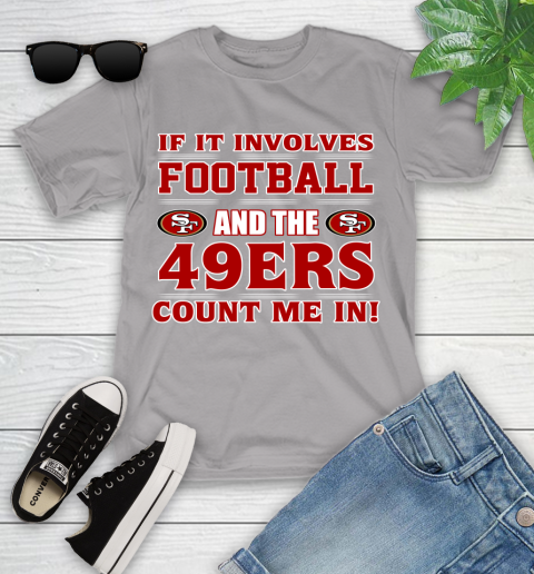 NFL If It Involves Football And The San Francisco 49ers Count Me In Sports Youth T-Shirt 4