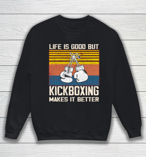 Life is good but Kickboxing makes it better Sweatshirt