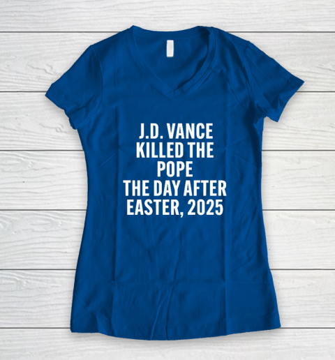 JD Vance Killed The Pope On The Day After Easter 2025 Women's V-Neck T-Shirt 5