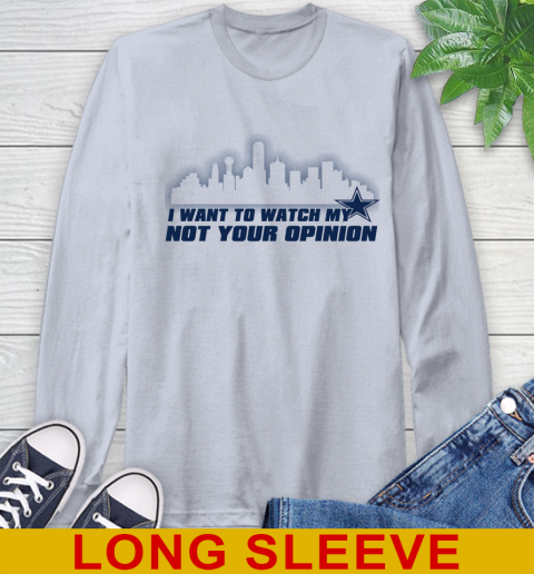 Dallas Cowboys NFL I Want To Watch My Team Not Your Opinion Long Sleeve T-Shirt 6