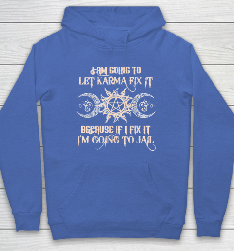 Witch  I'm Going To Let Karma Fix It Because If I Fix It Hoodie 5