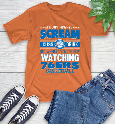 Philadelphia 76ers NBA Basketball I Scream Cuss Drink When I'm Watching My Team T-Shirt 4