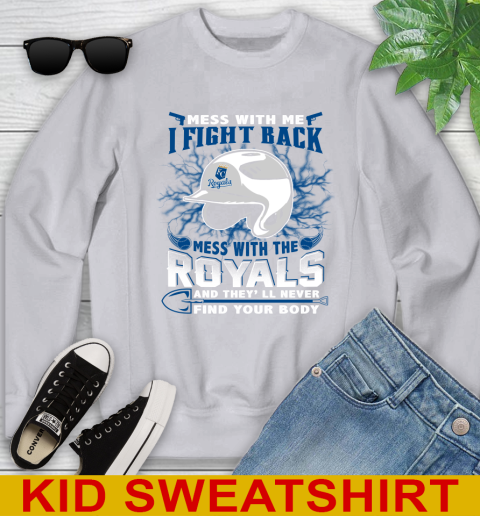 MLB Baseball Kansas City Royals Mess With Me I Fight Back Mess With My Team And They'll Never Find Your Body Shirt Youth Sweatshirt 3