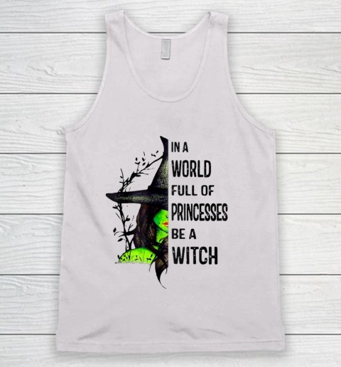 In A World Full Of Princesses Be A Witch Halloween Gift Tank Top