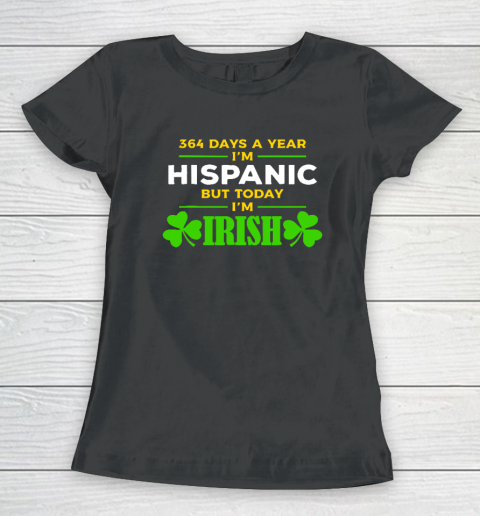 Funny 364 Days A Year I'm Hispanic But Today I'm Irish Women's T-Shirt