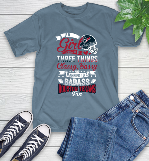 Houston Texans NFL Football A Girl Should Be Three Things Classy Sassy And A Be Badass Fan T-Shirt 8