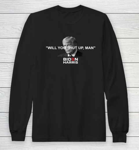 Will You Shut Up Man Biden Harris Long Sleeve T-Shirt