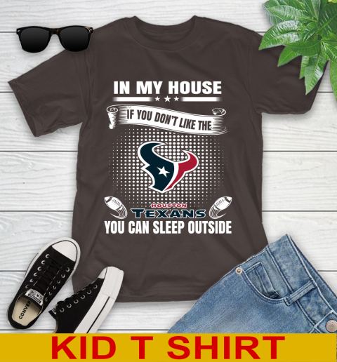 Houston Texans NFL Football In My House If You Don't Like The  Texans You Can Sleep Outside Shirt Youth T-Shirt 6