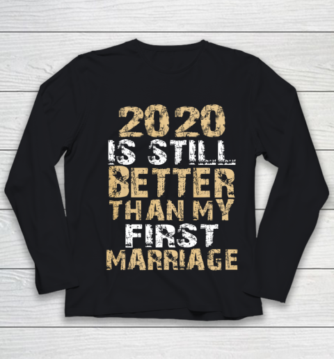 2020 Is Still Better Than My First Marriage Second Marriage Youth Long Sleeve