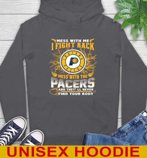 NBA Basketball Indiana Pacers Mess With Me I Fight Back Mess With My Team And They'll Never Find Your Body Shirt Hoodie 7