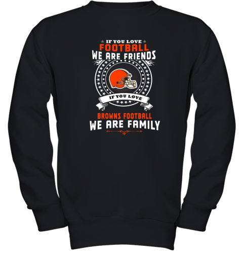 Love Football We Are Friends Love Browns We Are Family Youth Sweatshirt