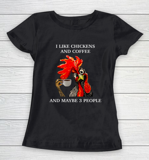 I Like Coffee And Chickens And Maybe 3 People Women's T-Shirt
