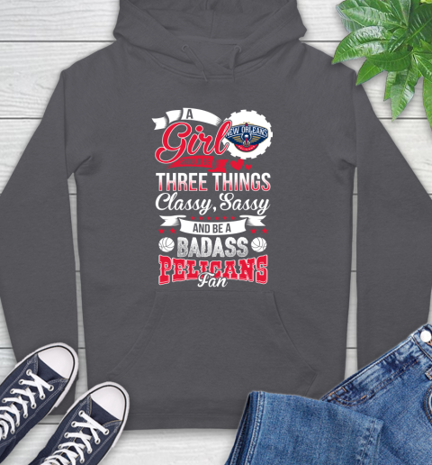 New Orleans Pelicans NBA A Girl Should Be Three Things Classy Sassy And A Be Badass Fan Hoodie 7