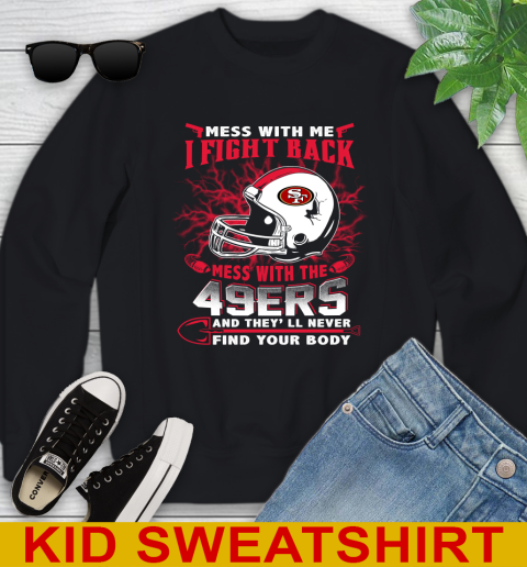 NFL Football San Francisco 49ers Mess With Me I Fight Back Mess With My Team And They'll Never Find Your Body Shirt Youth Sweatshirt