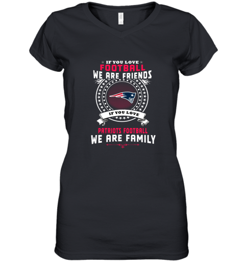 Love Football We Are Friends Love Patriots We Are Family Women's V-Neck T-Shirt