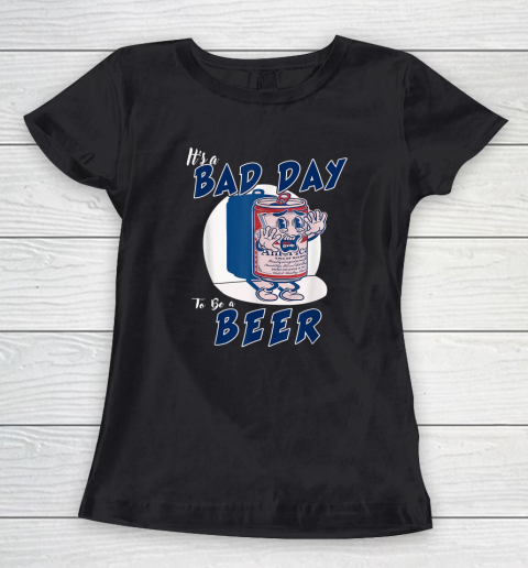 It's A Bad Day To Be A Beer Women's T-Shirt