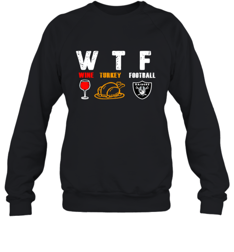 WTF Wine Turkey Football Oakland Raiders Thanksgiving Sweatshirt