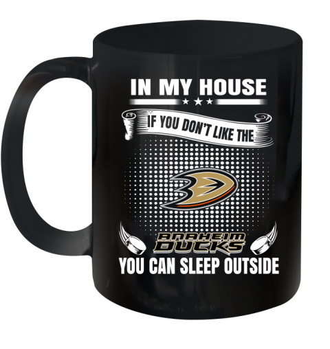 Anaheim Ducks NHL Hockey In My House If You Don't Like The Ducks You Can Sleep Outside Shirt Ceramic Mug 11oz