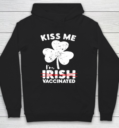 Kiss Me I m Not Irish But Vaccinated St Patrick s Day Hoodie