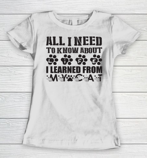 All I Need To Know About Life I Learned From My Cat  cat lover Women's T-Shirt