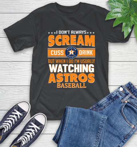 Houston Astros MLB I Scream Cuss Drink When I'm Watching My Team T-Shirt