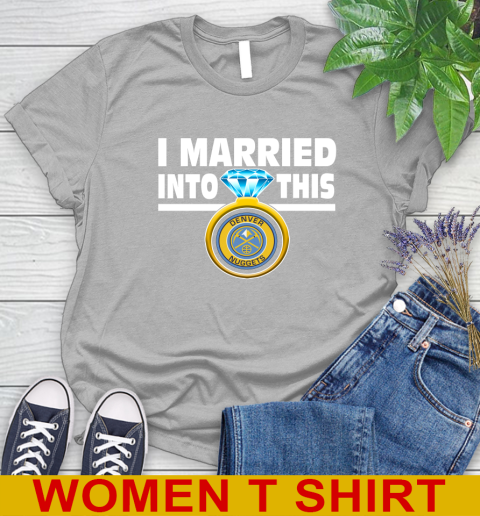 Denver Nuggets NBA Basketball I Married Into This My Team Sports Women's T-Shirt 5