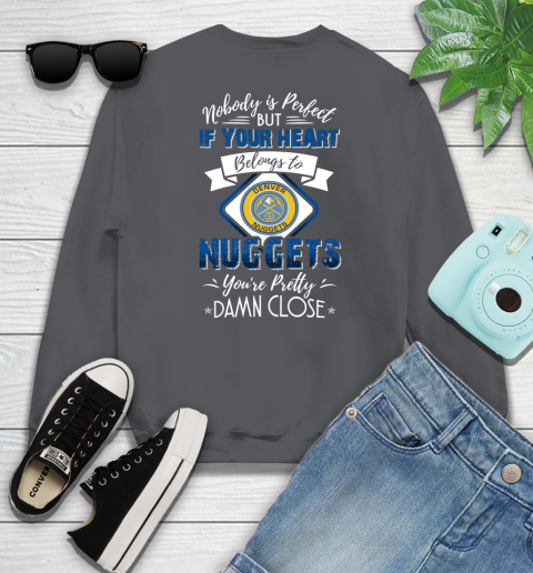 NBA Basketball Denver Nuggets Nobody Is Perfect But If Your Heart Belongs To Nuggets You're Pretty Damn Close Shirt Sweatshirt 6