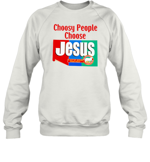 Choosy People Choose Jesus Lord And Savior Sweatshirt