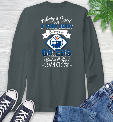 NHL Hockey Edmonton Oilers Nobody Is Perfect But If Your Heart Belongs To Oilers You're Pretty Damn Close Shirt Long Sleeve T-Shirt 7