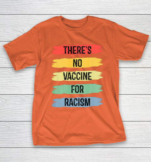 There's No Vaccine For Racism T-Shirt 5