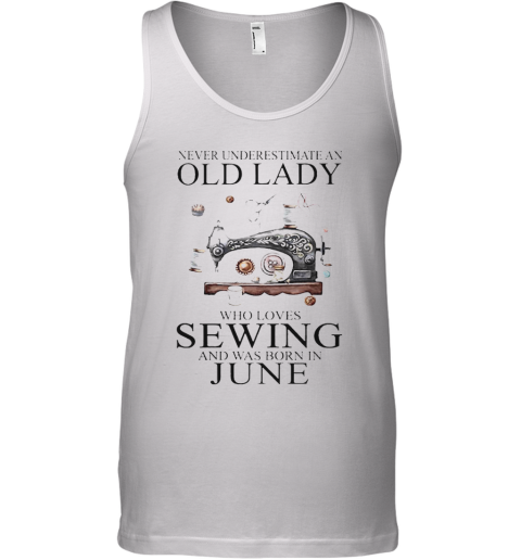 Never Underestimate An Old Lady Who Loves Sewing And Was Born In June Tank Top