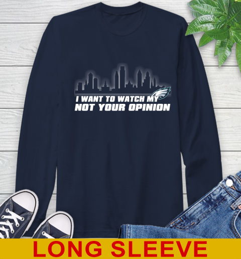 Philadelphia Eagles NFL I Want To Watch My Team Not Your Opinion Long Sleeve T-Shirt 3