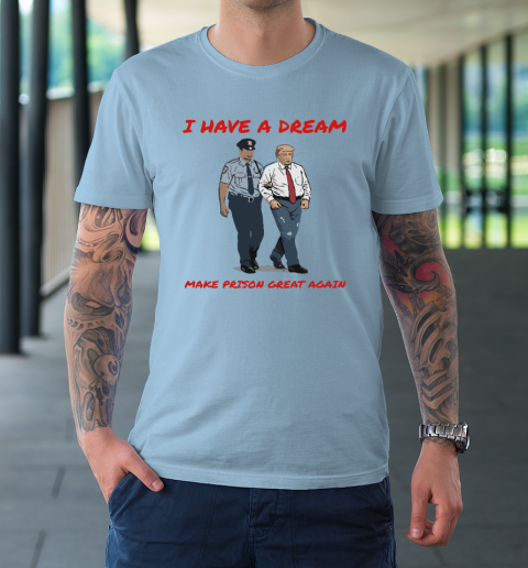 I Have A Dream Make Prison Great Again T-Shirt 5