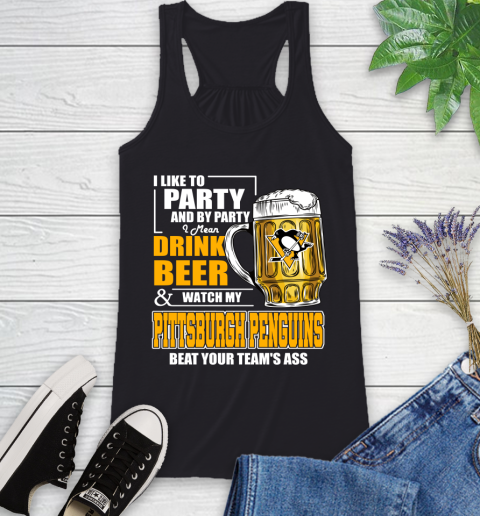NHL I Like To Party And By Party I Mean Drink Beer And Watch My Pittsburgh Penguins Beat Your Team's Ass Hockey Racerback Tank