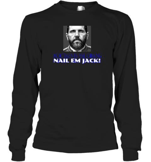 Indictments Are Coming Nail Em Jack Long Sleeve T