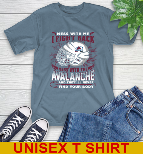 NHL Hockey Colorado Avalanche Mess With Me I Fight Back Mess With My Team And They'll Never Find Your Body Shirt T-Shirt 8