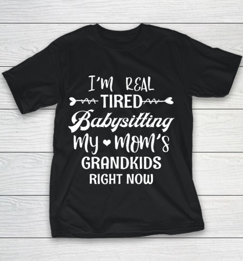 I m Real Tired Of Babysitting My Mom s Grandkids Right Now Youth T-Shirt